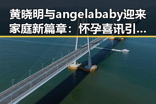 黄晓明与angelababy迎来家庭新篇章：怀孕喜讯引发热议
