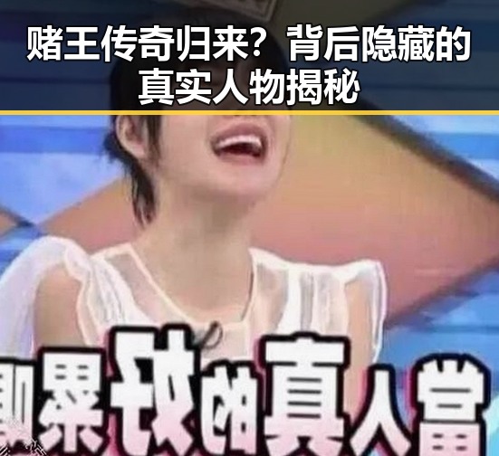 赌王传奇归来？背后隐藏的真实人物揭秘